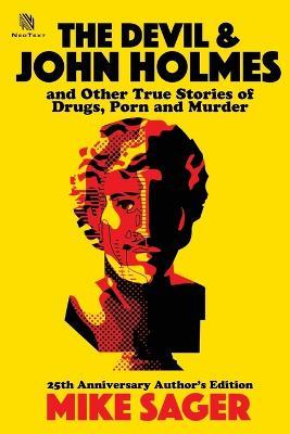 The Devil and John Holmes: And Other True Stories of Drugs, Porn and Murder - Mike Sager - cover