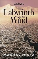 Labyrinth of the Wind: A Novel of Love and Nuclear Secrets in Tehran - Madhav Misra - cover