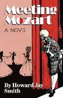 Meeting Mozart: A Novel Drawn From the Secret Diaries of Lorenzo Da Ponte - Howard Jay Smith - cover