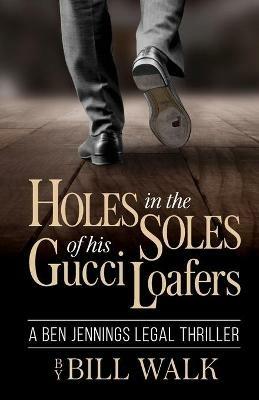 Holes in the Soles of his Gucci Loafers - Bill Walk - cover