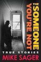 The Someone You're Not: True Stories of Sports, Celebrity, Politics and Pornography-2nd University Edition - Mike Sager - cover