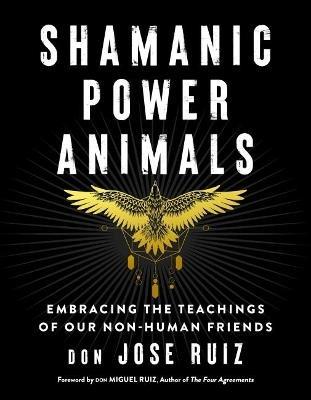 Shamanic Power Animals: Embracing the Teachings of Our Non-Human Friends - don Jose Ruiz - cover