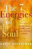 The Seven Energies of the Soul: Awaken Your Inner Creator, Healer, Warrior, Lover, Artist, Explorer, & Master