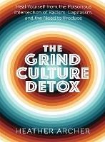 Grind Culture Detox: Heal Yourself from the Poisonous Intersection of Racism, Capitalism, and the Need to Produce