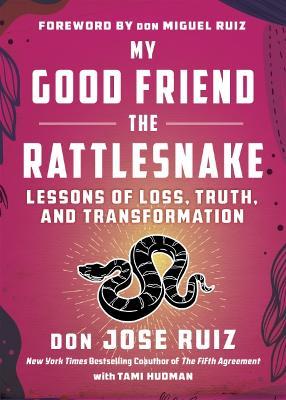 My Good Friend the Rattlesnake: Lessons of Loss, Truth, and Transformation - don Jose Ruiz,Tami Hudman - cover