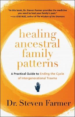 Healing Ancestral Family Patterns: A Practical Guide to Ending the Cycle of Intergenerational Trauma - Dr. Steven Farmer - cover