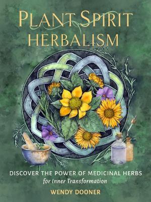 Plant Spirit Herbalism: Discover the Power of Medicinal Herbs for Inner Transformation - Wendy Dooner - cover