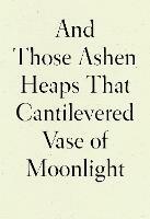 And Those Ashen Heaps That Cantilevered Vase of Moonlight - Lynn Xu - cover