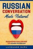 Russian Conversation Made Natural: Engaging Dialogues to Learn Russi - Language Guru - cover