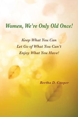 Women, We're Only Old Once - Bertha D Cooper - cover
