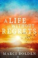 A Life Without Regrets - Marci Bolden - cover