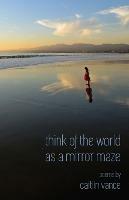 Think of the World as a Mirror Maze - Caitlin Vance - cover