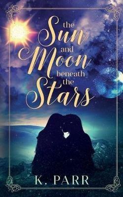 The Sun and Moon beneath the Stars - K Parr - cover