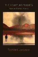 The Heart as Framed: New & Select Poems - Richard Jackson - cover