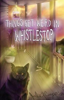 Things Get Weird in Whistlestop - Julie Carpenter - cover