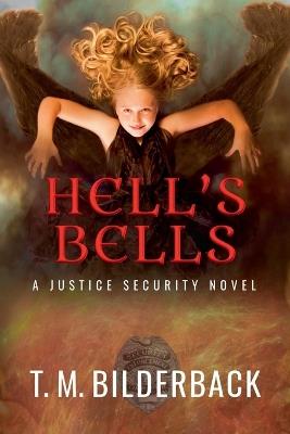Hell's Bells - A Justice Security Novel - T M Bilderback - cover