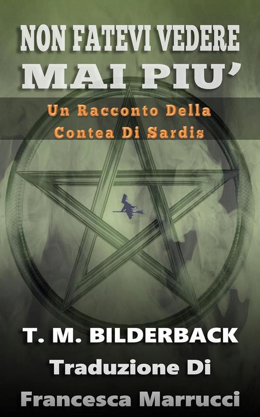 Non Fatevi Vedere Mai Piu' - Un Racconto Della Contea Di Sardis - T. M. Bilderback,Francesca Marrucci - ebook