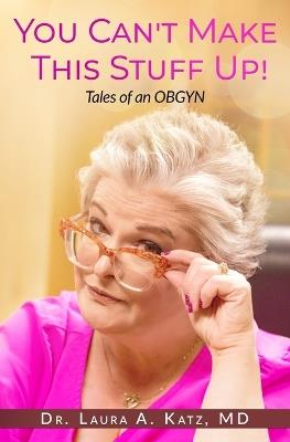 You Can't Make This Stuff Up! - Laura A Katz - cover