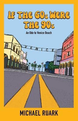 If The 60s Were The 90s: An Ode to Venice Beach - Michael Ruark - cover
