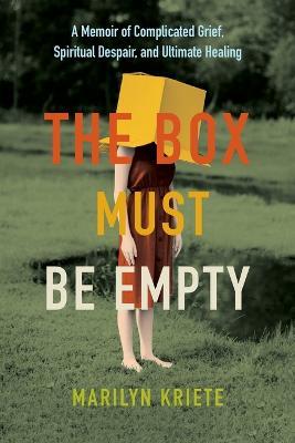 The Box Must Be Empty: A Memoir of Complicated Grief, Spiritual Despair, and Ultimate Healing - Marilyn Kriete - cover