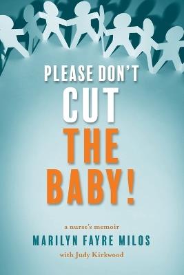 Please Don't Cut the Baby: A Nurse's Memoir - Marilyn Fayre Milos,Judy Kirkwood - cover
