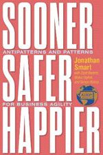 Sooner Safer Happier: Antipatterns and Patterns for Business Agility