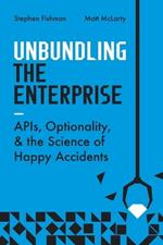 Unbundling the Enterprise: Apis, Optionality, and the Science of Happy Accidents