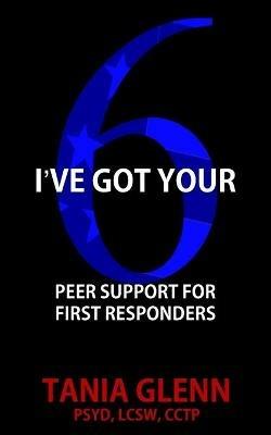 I've Got Your Six: Peer Support for First Responders - Tania Glenn - cover
