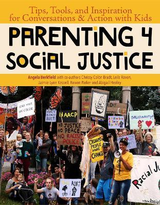 Parenting 4 Social Justice: Tips, Tools, and Inspiration for Conversations & Action with Kids - Angela Berkfield,Leila Raven,Abigail Healey - cover