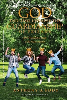 God End-time Updates The Guardianship of Friends - Anthony A Eddy - cover