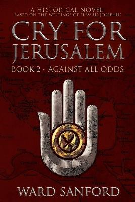 Cry For Jerusalem - Book 2 66-67 CE: Against All Odds - Ward Sanford - cover