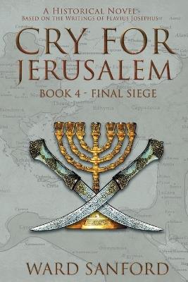 Cry for Jerusalem - Book 4 69-70 CE: Final Siege - Ward Sanford - cover