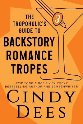 The Tropoholic's Guide to Backstory Romance Tropes - Cindy Dees - cover