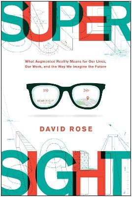 SuperSight: What Augmented Reality Means for Our Lives, Our Work, and the Way We Imagine the  Future - David Rose - cover