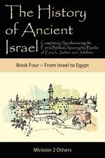 The History of Ancient Israel: Completely Synchronizing the Extra-Biblical Apocrypha Books of Enoch, Jasher, and Jubilees: Book 4 From Israel to Egypt