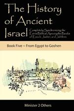 The History of Ancient Israel: Completely Synchronizing the Extra-Biblical Apocrypha Books of Enoch, Jasher, and Jubilees: Book 5 From Egypt to Goshen