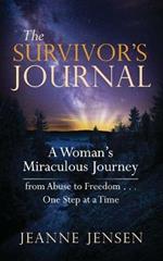 The Survivor's Journal: A Woman's Miraculous Journey from Abuse to Freedom . . . One Step at a Time