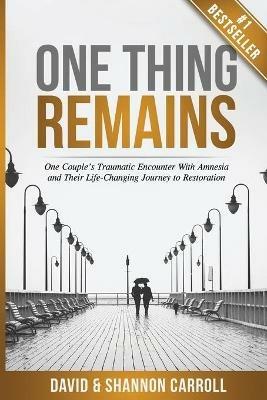 One Thing Remains: One Couple's Traumatic Encounter with Amnesia and Their Life-Changing Journey to Restoration - David Carroll,Shannon Carroll - cover