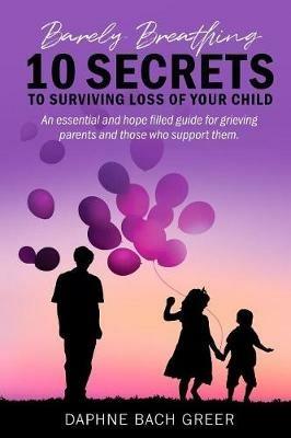 Barely Breathing: 10 Secrets to Surviving Loss of Your Child - Daphne Bach Greer - cover