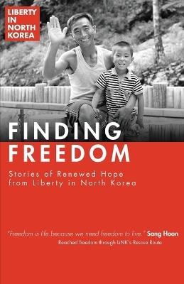 Finding Freedom: Stories of Renewed Hope in North Korea - Liberty in North Korea - cover