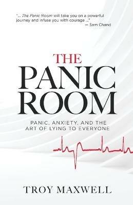 The Panic Room: Panic, Anxiety, and the Art of Lying to Everyone - Troy Maxwell - cover