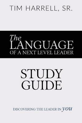 The Language of a Next Level Leader - Study Guide: Discovering the Leader Within You - Tim Harrell - cover