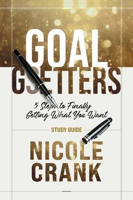 Goal Getters - Study Guide: 5 Steps to Finally Getting What You Want - Nicole Crank - cover