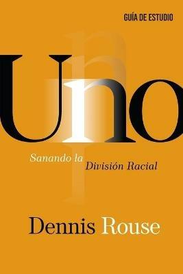 Uno - Guia de Estudio: Sanando la Division Racial - Dennis Rouse - cover