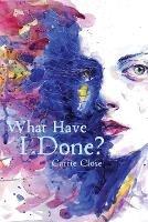 Libro in inglese What Have I Done?  - Carrie Close