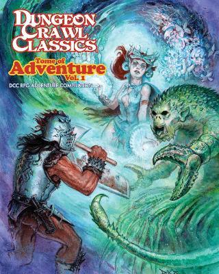 Dungeon Crawl Classics Tome of Adventure, Volume 1 - Joseph Goodman,Harley Stroh,Daniel J Bishop - cover