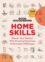 Good Housekeeping Home Skills: Master Your Domain with Practical Solutions to Everyday Challenges