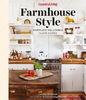 Country Living Farmhouse Style: Warm and Welcoming Rustic Homes - Caroline McKenzie - cover