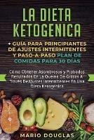 La dieta Ketogenica + Guia Para Principiantes de Ajustes intermitentes y Paso-a-Paso Plan de Comidas Para 30 Dias: Como Obtener Asombrosos y Probados Resultados En La Quema De Grasas A Traves De Ajustes Intermitentes En Una Dieta Ketogenica - Mario Douglas - cover