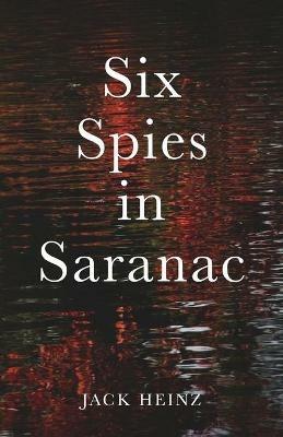 Six Spies in Saranac - Jack Heinz - cover